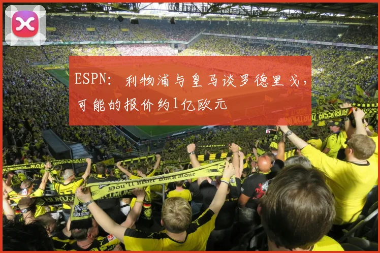 ESPN：利物浦与皇马谈罗德里戈，可能的报价约1亿欧元