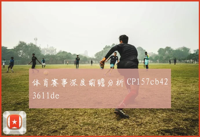 体育赛事深度前瞻分析 CP157cb423611de