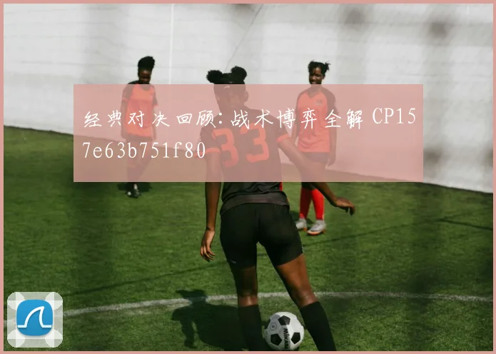 经典对决回顾:战术博弈全解 CP157e63b751f80